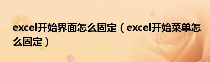 excel开始界面怎么固定(excel开始菜单怎么固定)