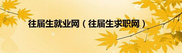 往届生就业网(往届生求职网)