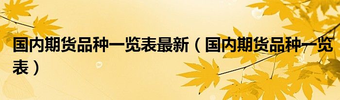 国内期货品种一览表最新(国内期货品种一览表)