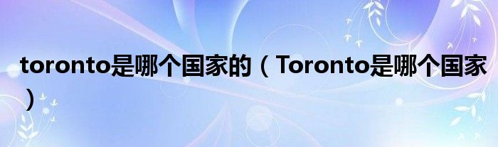 toronto是哪个国家的(Toronto是哪个国家)