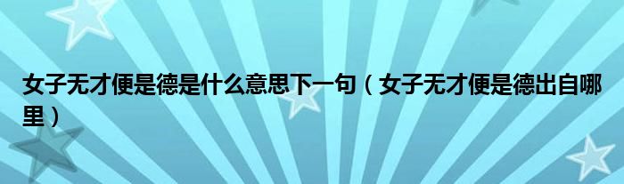 女子无才便是德是什么意思下一句(女子无才便是德出自哪里)