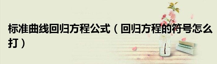 标准曲线回归方程公式(回归方程的符号怎么打)