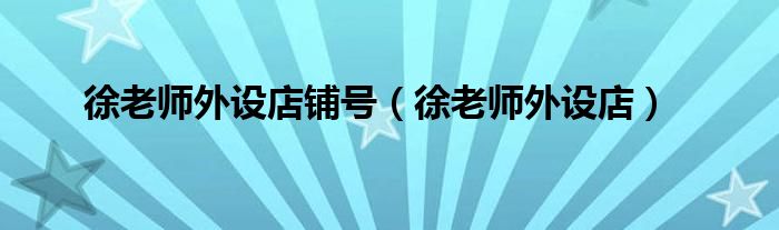 徐老师外设店铺号(徐老师外设店)