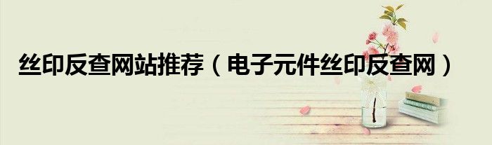 丝印反查网站推荐(电子元件丝印反查网)