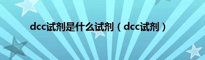 dcc试剂是什么试剂(dcc试剂)