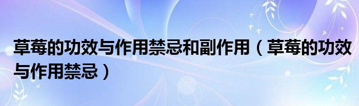 草莓的功效与作用禁忌和副作用（草莓的功效与作用禁忌）