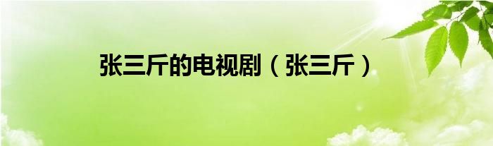 张三斤的电视剧(张三斤)
