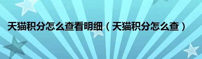 天猫积分怎么查看明细（天猫积分怎么查）