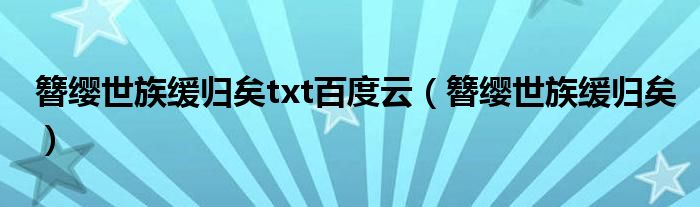 簪缨世族缓归矣txt百度云(簪缨世族缓归矣)