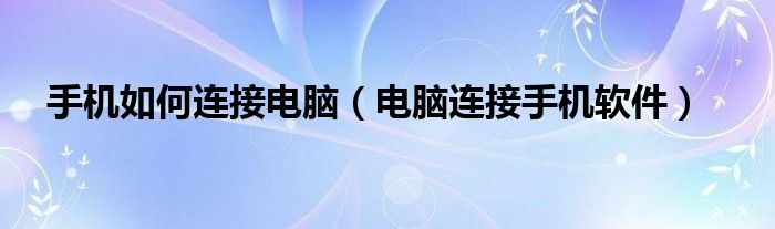 手机如何连接电脑(电脑连接手机软件)