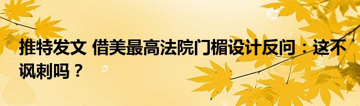 推特发文 借美最高法院门楣设计反问:这不讽刺吗?
