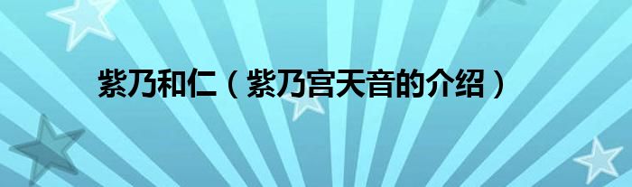 紫乃和仁(紫乃宫天音的介绍)