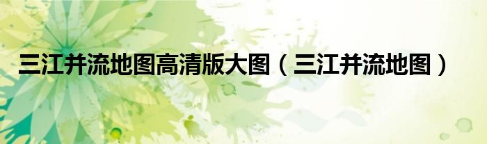 三江并流地图高清版大图（三江并流地图）