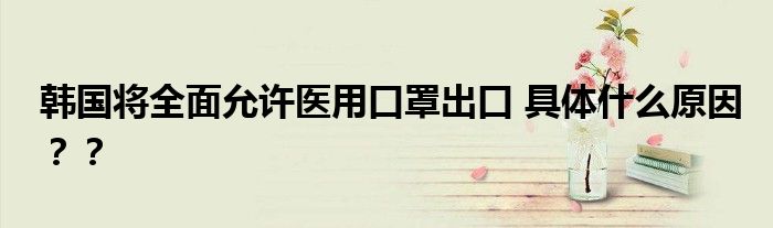 韩国将全面允许医用口罩出口 具体什么原因??
