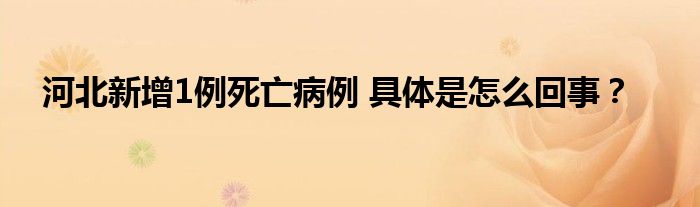 河北新增1例死亡病例 具体是怎么回事?