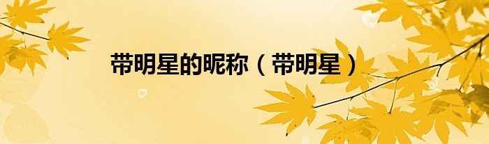 带明星的昵称(带明星)