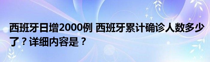 西班牙日增2000例 西班牙累计确诊人数多少了?详细内容是?