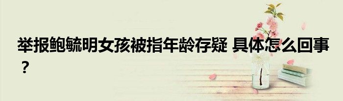 举报鲍毓明女孩被指年龄存疑 具体怎么回事？
