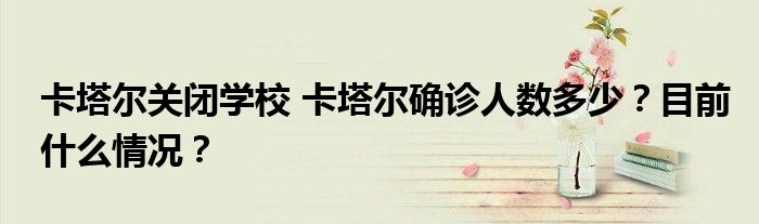 卡塔尔关闭学校 卡塔尔确诊人数多少?目前什么情况?