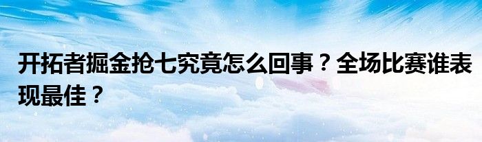 开拓者掘金抢七究竟怎么回事?全场比赛谁表现最佳?