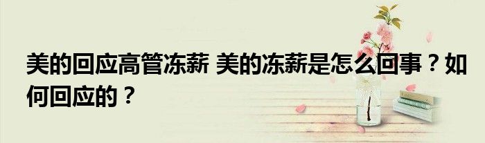 美的回应高管冻薪 美的冻薪是怎么回事？如何回应的？