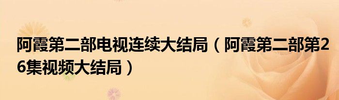 阿霞第二部电视连续大结局(阿霞第二部第26集视频大结局)