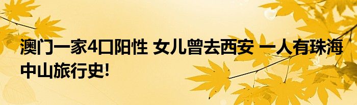 澳门一家4口阳性 女儿曾去西安 一人有珠海中山旅行史!