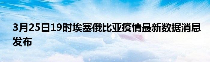 3月25日19时埃塞俄比亚疫情最新数据消息发布
