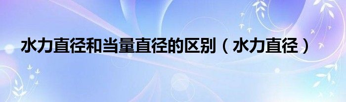 水力直径和当量直径的区别(水力直径)