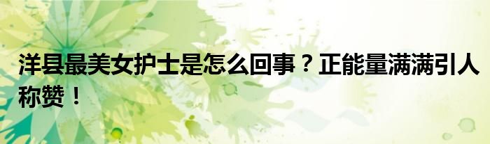 洋县最美女护士是怎么回事?正能量满满引人称赞!