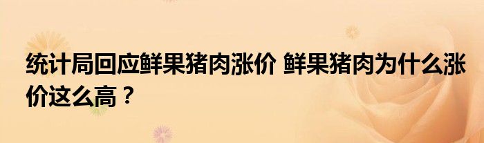 统计局回应鲜果猪肉涨价 鲜果猪肉为什么涨价这么高？