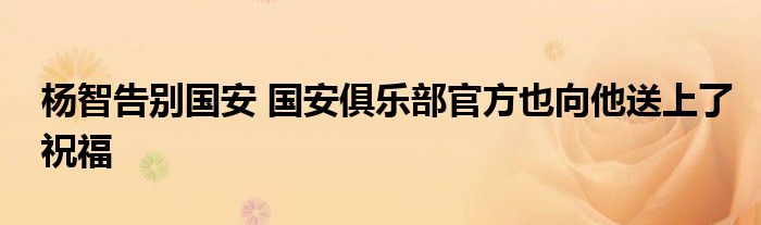 杨智告别国安 国安俱乐部官方也向他送上了祝福