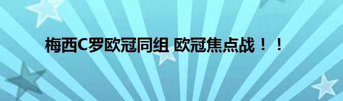 梅西C罗欧冠同组 欧冠焦点战！！