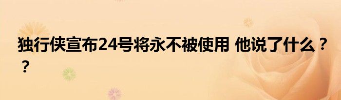 独行侠宣布24号将永不被使用 他说了什么??