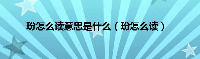 玢怎么读意思是什么(玢怎么读)