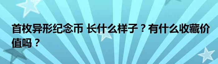 首枚异形纪念币 长什么样子?有什么收藏价值吗?