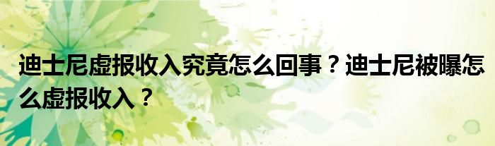 迪士尼虚报收入究竟怎么回事?迪士尼被曝怎么虚报收入?