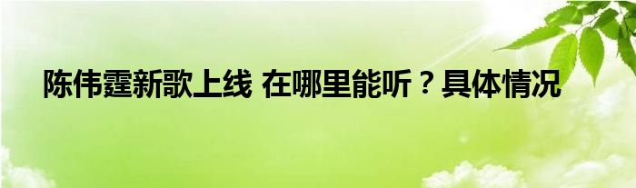 陈伟霆新歌上线 在哪里能听?具体情况