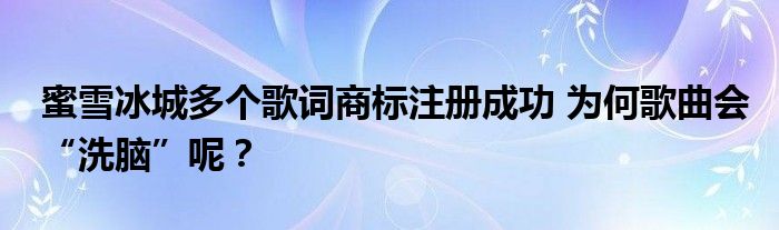 蜜雪冰城多个歌词商标注册成功 为何歌曲会“洗脑”呢?