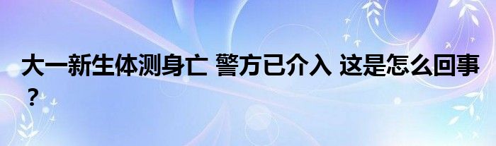 大一新生体测身亡 警方已介入 这是怎么回事?