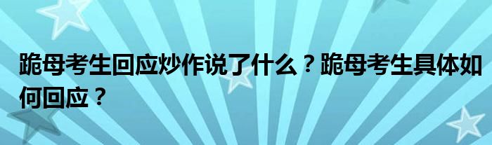 跪母考生回应炒作说了什么?跪母考生具体如何回应?