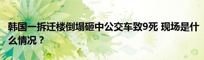 韩国一拆迁楼倒塌砸中公交车致9死 现场是什么情况?