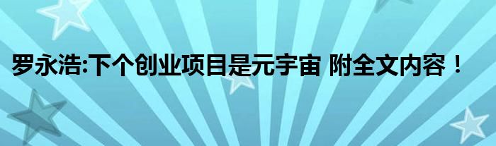 罗永浩:下个创业项目是元宇宙 附全文内容!