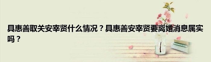 具惠善取关安宰贤什么情况?具惠善安宰贤要离婚消息属实吗?