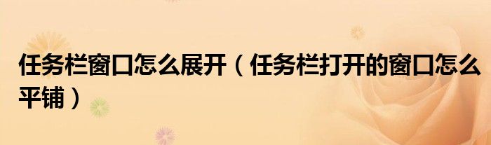 任务栏窗口怎么展开(任务栏打开的窗口怎么平铺)