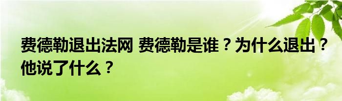 费德勒退出法网 费德勒是谁?为什么退出?他说了什么?