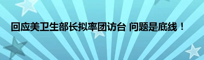 回应美卫生部长拟率团访台 问题是底线!