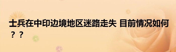 士兵在中印边境地区迷路走失 目前情况如何??