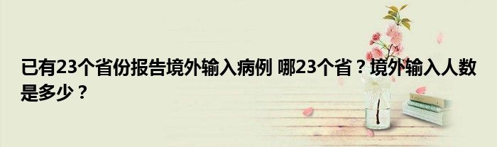 已有23个省份报告境外输入病例 哪23个省?境外输入人数是多少?