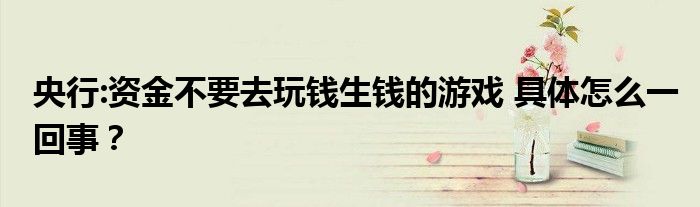 央行:资金不要去玩钱生钱的游戏 具体怎么一回事?